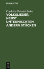 Volkslieder, nebst untermischten andern Stücken