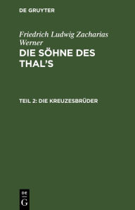 Title: Die Kreuzesbrüder, Author: Friedrich Ludwig Zacharias Werner
