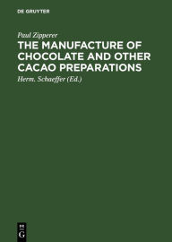 Title: The Manufacture of Chocolate and other Cacao Preparations, Author: Paul Zipperer