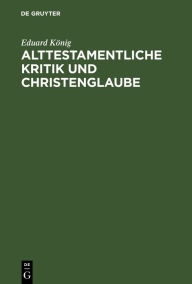Title: Alttestamentliche Kritik und Christenglaube: Ein Wort zum Frieden, Author: Eduard K nig