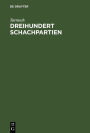 Dreihundert Schachpartien: Ein unsystematisches Lehrbuch des Schachspiels f r ge bte Spieler