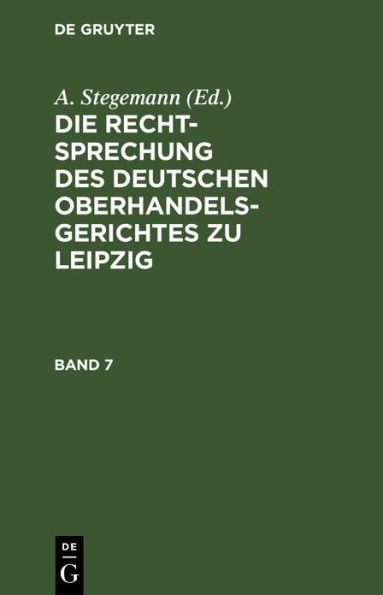 Die Rechtsprechung des Deutschen Oberhandelsgerichtes zu Leipzig. Band 7