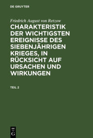 Title: Friedrich August von Retzow: Charakteristik der wichtigsten Ereignisse des siebenjährigen Krieges, in Rücksicht auf Ursachen und Wirkungen. Teil 2, Author: Friedrich August von Retzow