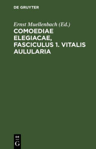 Title: Comoediae elegiacae, Fasciculus 1. Vitalis Aulularia, Author: Ernst Muellenbach