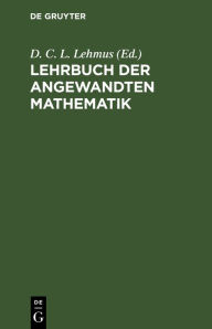 Title: Lehrbuch der angewandten Mathematik: 1. Das System der Statik. 2. Die Geostatik, Author: D. C. L. Lehmus