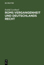 Roms Vergangenheit und Deutschlands Recht: Ein Überblick über die Geschichte des römischen Staates in ihrem Zusammenhänge mit dem gegenwärtigen Rechtsleben