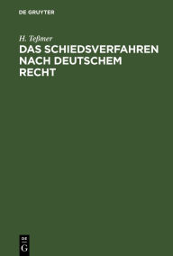 Title: Das Schiedsverfahren nach deutschem Recht: Ein Lehr- und Handbuch für Laien und Juristen, Author: H. Teßmer