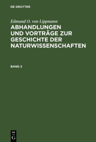 Title: Edmund O. von Lippmann: Abhandlungen und Vorträge zur Geschichte der Naturwissenschaften. Band 2, Author: Edmund O. von Lippmann