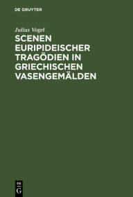 Title: Scenen Euripideischer Trag dien in griechischen Vasengem lden, Author: Julius Vogel