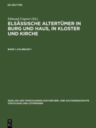 Title: Elsässische Altertümer in Burg und Haus, in Kloster und Kirche. Band 1, Halbband 1, Author: Edmund Ungerer