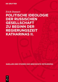 Title: Politische Ideologie der Russischen Gesellschaft zu Beginn der Regierungszeit Katharinas II.: Gesellschaftstheorien und Staatslehren in der ra des aufgekl rten Absolutismus, Author: Erich Donnert
