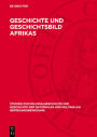 Geschichte und Geschichtsbild Afrikas: Beiträge der Arbeitstagung für neuere und neueste Geschichte Afrikas am 17. und 18. April 1959 in Leipzig
