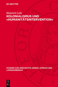 Title: Kolonialismus und Humanit tsintervention : Kritische Untersuchung der Politik Deutschlands gegen ber dem Kongostaat, (1884-1908), Author: Heinrich Loth