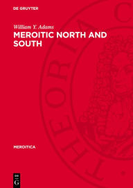 Title: Meroitic North and South: A Study in Cultural Contrasts, Author: William Y. Adams
