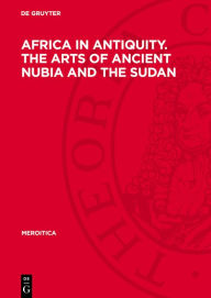 Title: Africa in Antiquity. The Arts of Ancient Nubia and the Sudan: Proceedings of the Symposium Held in Conjunction with the Exhibition, Brooklyn, September 29 - October 1, 1978, Author: Fritz Hintze