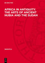 Africa in Antiquity. The Arts of Ancient Nubia and the Sudan: Proceedings of the Symposium Held in Conjunction with the Exhibition, Brooklyn, September 29 - October 1, 1978