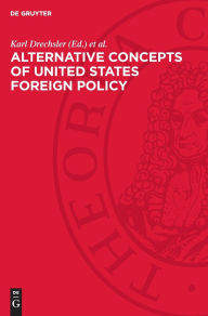 Title: Alternative Concepts of United States Foreign Policy: 1943-1947. European and Global Aspects of Postwar Relations with the Soviet Union. Documents, Author: Karl Drechsler