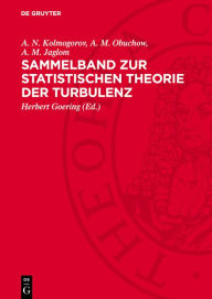 Title: Sammelband zur statistischen Theorie der Turbulenz: Die wichtigsten sowjetischen Arbeiten zum Turbulenzproblem, Author: Herbert Goering