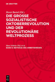 Title: Beitr ge des Arbeitskreises: Die marxistisch-leninistische Geschichtsschreibung ber die Gro e Sozialistische Oktoberrevolution und der gegenw rtige ideologische Kampf, Author: Hans Schleier