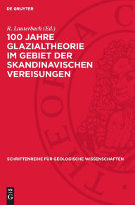 Title: 100 Jahre Glazialtheorie im Gebiet der skandinavischen Vereisungen, Author: R. Lauterbach