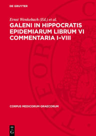 Title: Galeni In Hippocratis Epidemiarum Librum VI Commentaria I-VIII, Author: Ernst Wenkebach