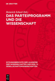 Title: Das Parteiprogramm Und Die Wissenschaft: Die Akademie Der Wissenschaften Der DDR Zum IX. Parteitag Der Sozialistischen Einheitspartei Deutschlands, Author: Heinrich Scheel