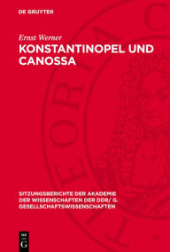 Title: Konstantinopel und Canossa: Lateinisches Selbstverständnis im 11. Jahrhundert, Author: Ernst Werner