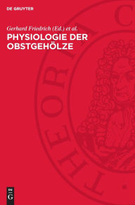 Title: Physiologie der Obstgehölze: Anleitung zur Anwendung physiologischer Erkenntnisse in der industriemäßig organisierten Obstproduktion, Author: Gerhard Friedrich