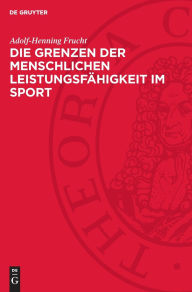 Title: Die Grenzen der menschlichen Leistungsfähigkeit im Sport: Gestern, heute, morgen, Author: Adolf-Henning Frucht