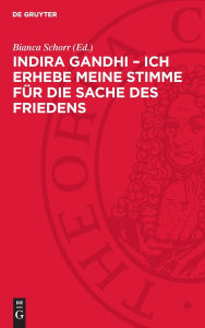 Title: Indira Gandhi - Ich erhebe meine Stimme für die Sache des Friedens: Reden, Schriften, Interviews, Author: Bianca Schorr