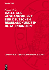 Title: Halle als Ausgangspunkt der deutschen Russlandkunde im 18. Jahrhundert, Author: Eduard Winter