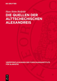 Title: Die Quellen der Alttschechischen Alexandreis, Author: Hans Holm Bielfeldt