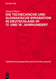 Title: Die tschechische und slowakische Emigration in Deutschland im 17. und 18. Jahrhundert: Beitr ge zur Geschichte der hussitischen Tradition, Author: Eduard Winter