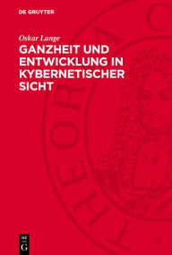 Title: Ganzheit und Entwicklung in kybernetischer Sicht, Author: Oskar Lange
