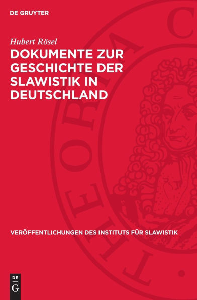 Dokumente zur Geschichte der Slawistik in Deutschland: Teil I: Die Universitäten Berlin und Breslau im 19. Jahrhundert