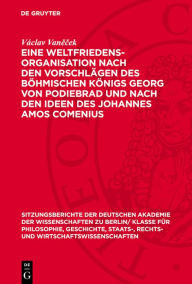 Title: Eine Weltfriedensorganisation nach den Vorschl gen des B hmischen K nigs Georg von Podiebrad und nach den Ideen des Johannes Amos Comenius, Author: V clav Vanecek