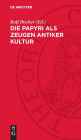 Die Papyri als Zeugen antiker Kultur: herausgegeben vom Generaldirektor der ehemals Staatlichen Museen zu Berlin
