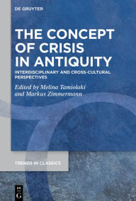 Title: The Concept of Crisis in Antiquity: Interdisciplinary and Cross-Cultural Perspectives, Author: Melina Tamiolaki
