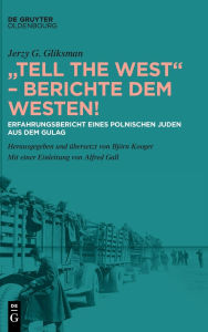 Title: Tell the West - Berichte Dem Westen!: Erfahrungsbericht Eines Polnischen Juden Aus Dem Gulag, Author: Jerzy G Gliksman