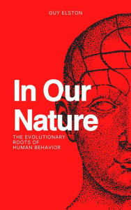 Title: In Our Nature - The Evolutionary Roots Of Human Behavior, Author: Guy Elston