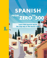 Title: Spanish From Zero to 500: Learn 500 Spanish words the easy way in five words a day, Author: Almudena García Hernández