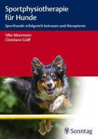 Title: Sportphysiotherapie für Hunde: Sporthunde erfolgreich betreuen und therapieren, Author: Silke Meermann