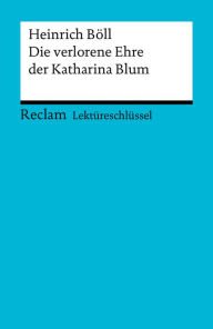 Title: Lektüreschlüssel. Heinrich Böll: Die verlorene Ehre der Katharina Blum: Reclam Lektüreschlüssel, Author: Heinrich Böll
