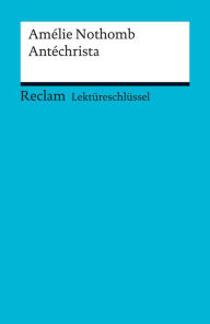 Title: Lektüreschlüssel. Amélie Nothomb: Antéchrista: Reclam Lektüreschlüssel, Author: Amélie Nothomb