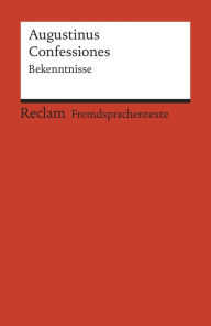 Title: Confessiones. Bekenntnisse: Reclams Rote Reihe - Fremdsprachentexte, Author: Augustinus