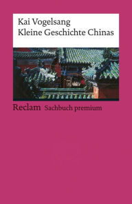 Title: Kleine Geschichte Chinas: Reclam Sachbuch premium, Author: Kai Vogelsang