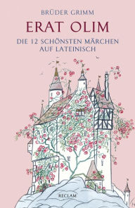 Title: Erat olim. Die 12 schönsten Märchen auf Lateinisch: Reclams Universal-Bibliothek, Author: Brüder Grimm