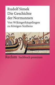 Title: Die Geschichte der Normannen. Von Wikingerhäuptlingen zu Königen Siziliens: Reclam Sachbuch premium, Author: Rudolf Simek