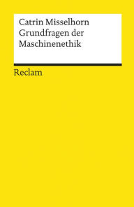 Title: Grundfragen der Maschinenethik: Reclams Universal-Bibliothek, Author: Catrin Misselhorn