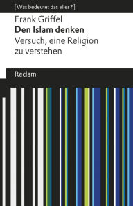 Title: Den Islam denken: [Was bedeutet das alles?], Author: Frank Griffel